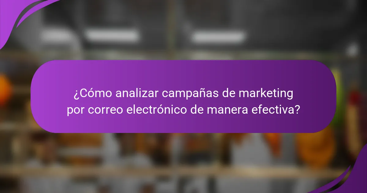 ¿Cómo analizar campañas de marketing por correo electrónico de manera efectiva?