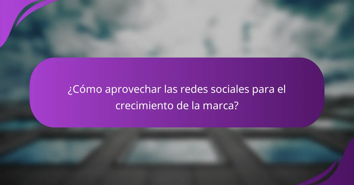 ¿Cómo aprovechar las redes sociales para el crecimiento de la marca?