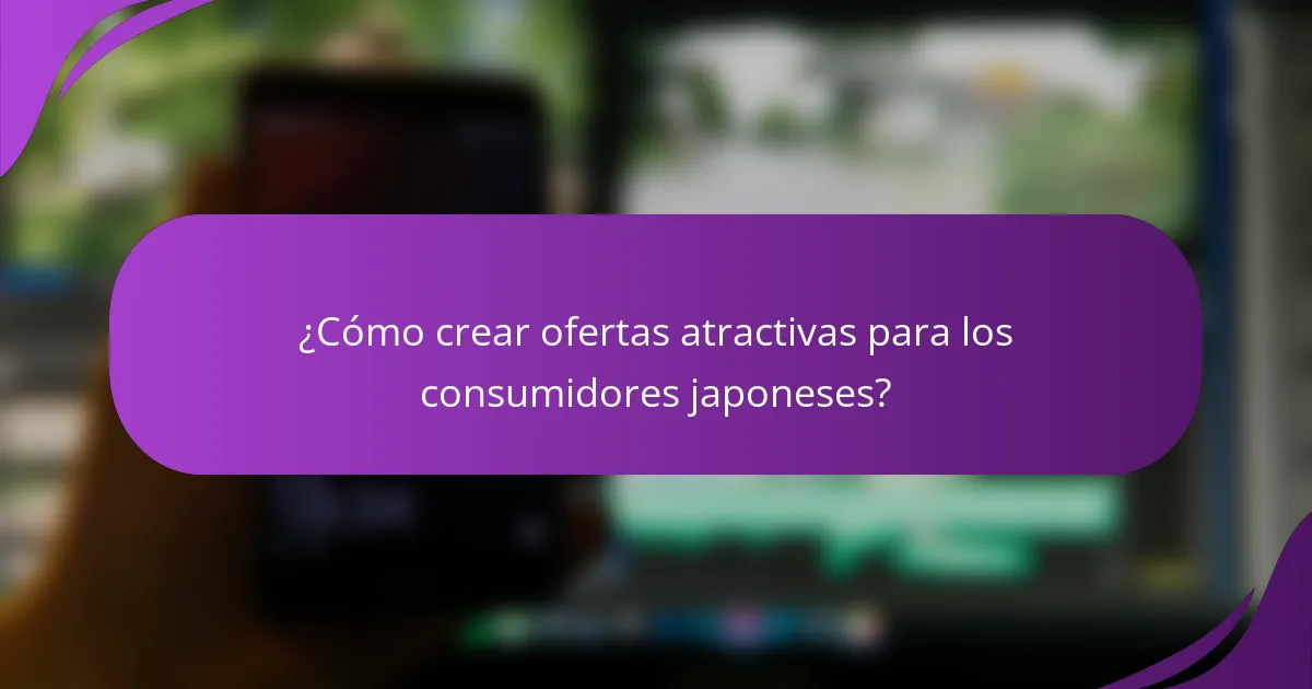 ¿Cómo crear ofertas atractivas para los consumidores japoneses?