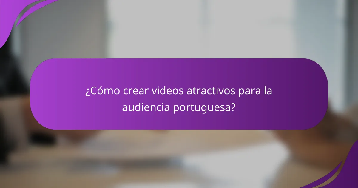 ¿Cómo crear videos atractivos para la audiencia portuguesa?