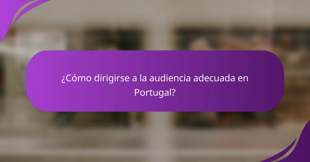 ¿Cómo dirigirse a la audiencia adecuada en Portugal?
