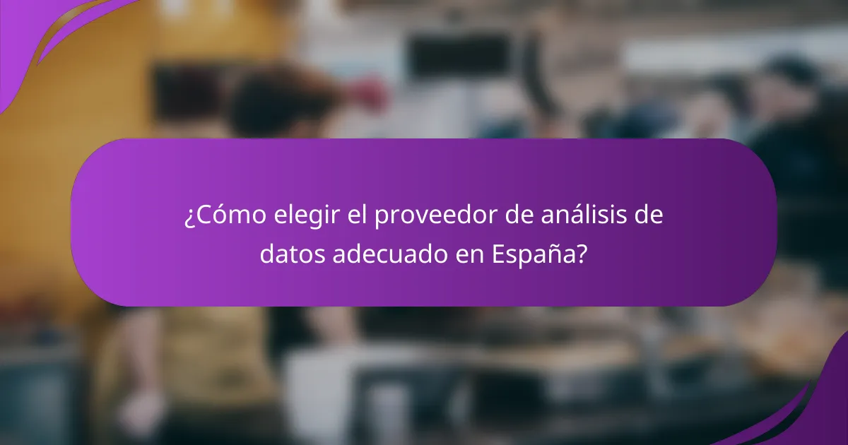 ¿Cómo elegir el proveedor de análisis de datos adecuado en España?