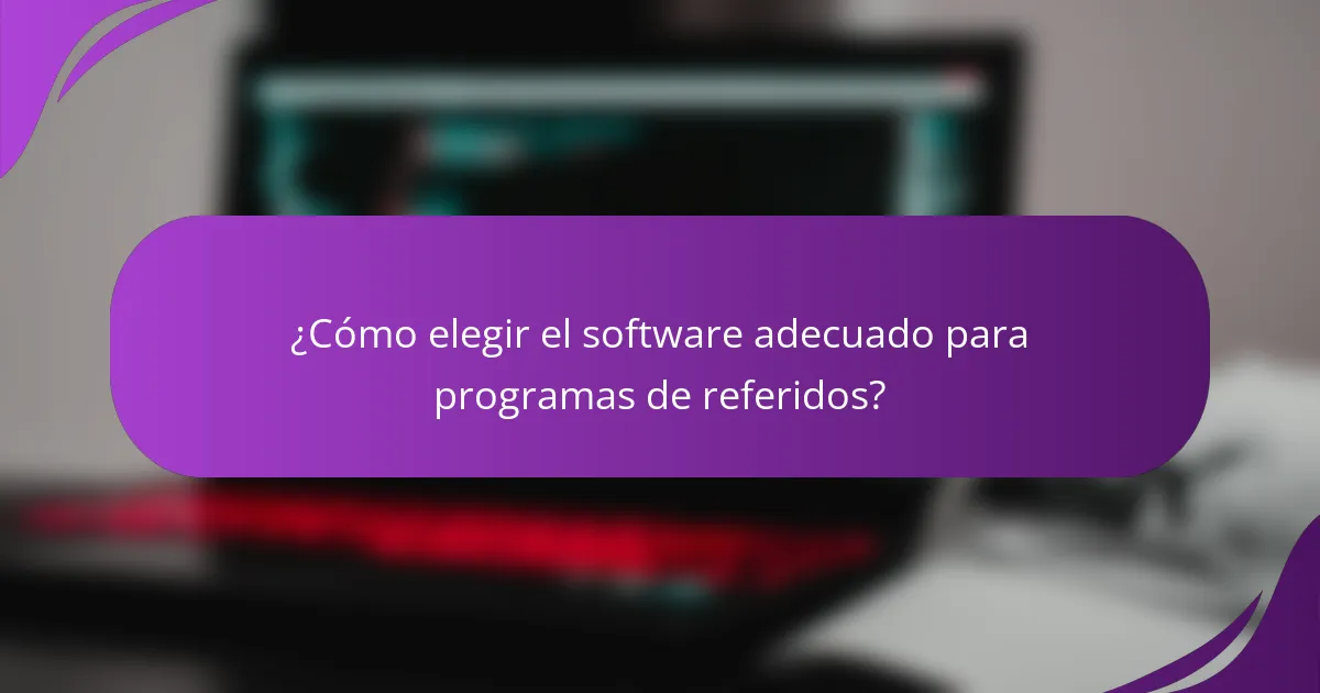 ¿Cómo elegir el software adecuado para programas de referidos?