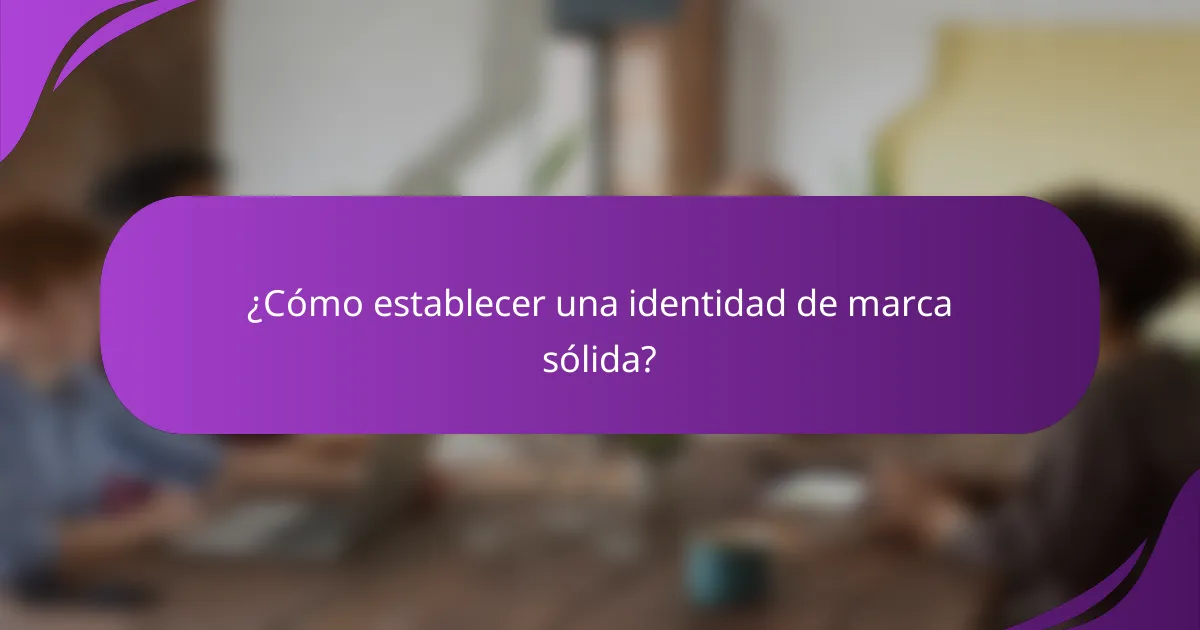 ¿Cómo establecer una identidad de marca sólida?