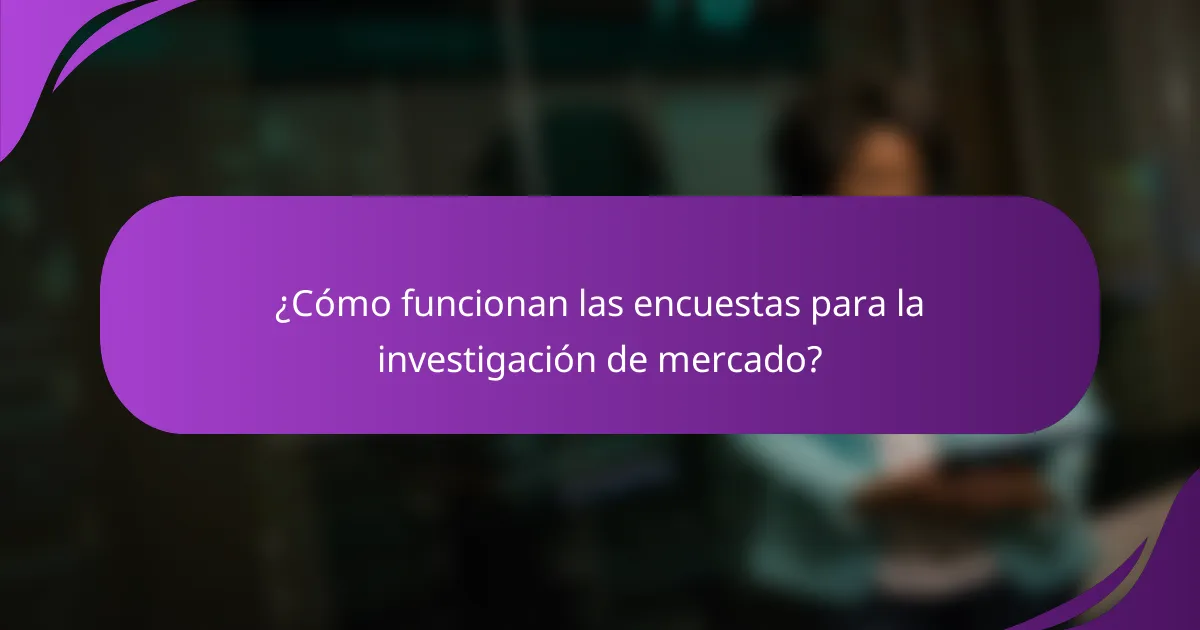 ¿Cómo funcionan las encuestas para la investigación de mercado?