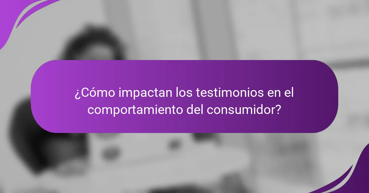 ¿Cómo impactan los testimonios en el comportamiento del consumidor?