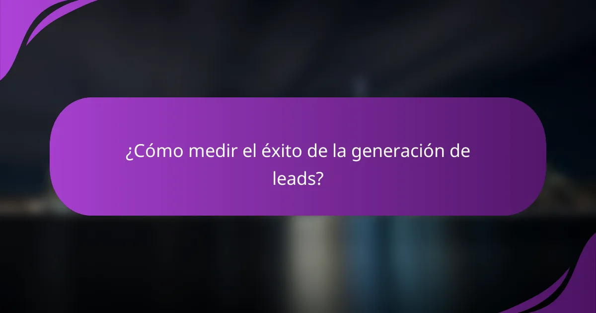 ¿Cómo medir el éxito de la generación de leads?