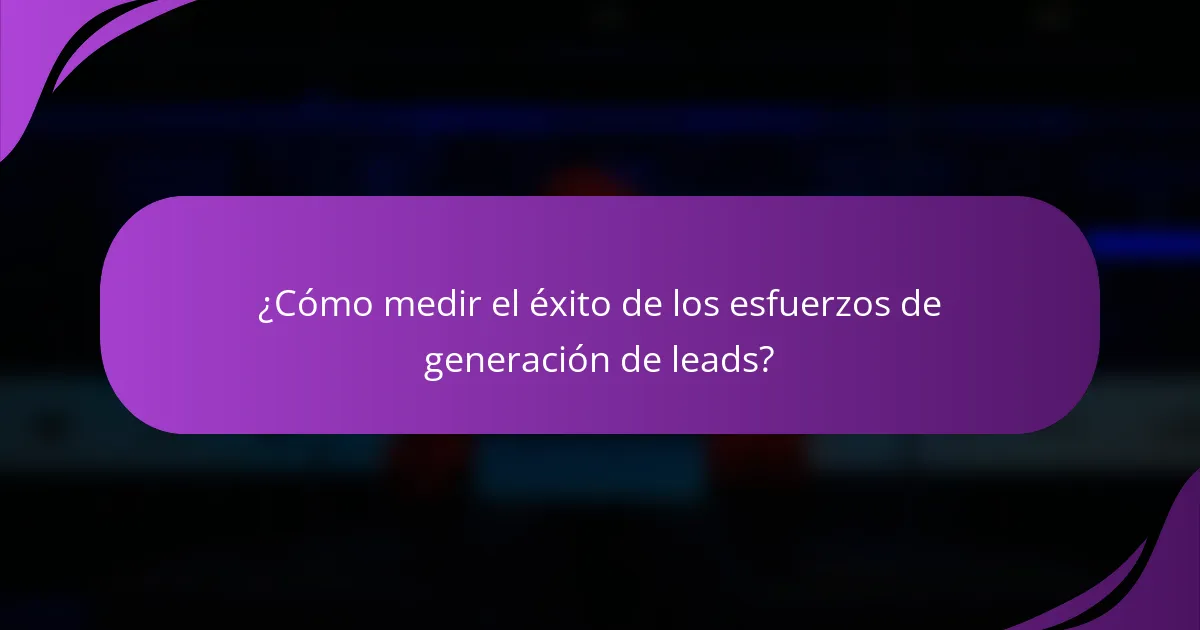 ¿Cómo medir el éxito de los esfuerzos de generación de leads?