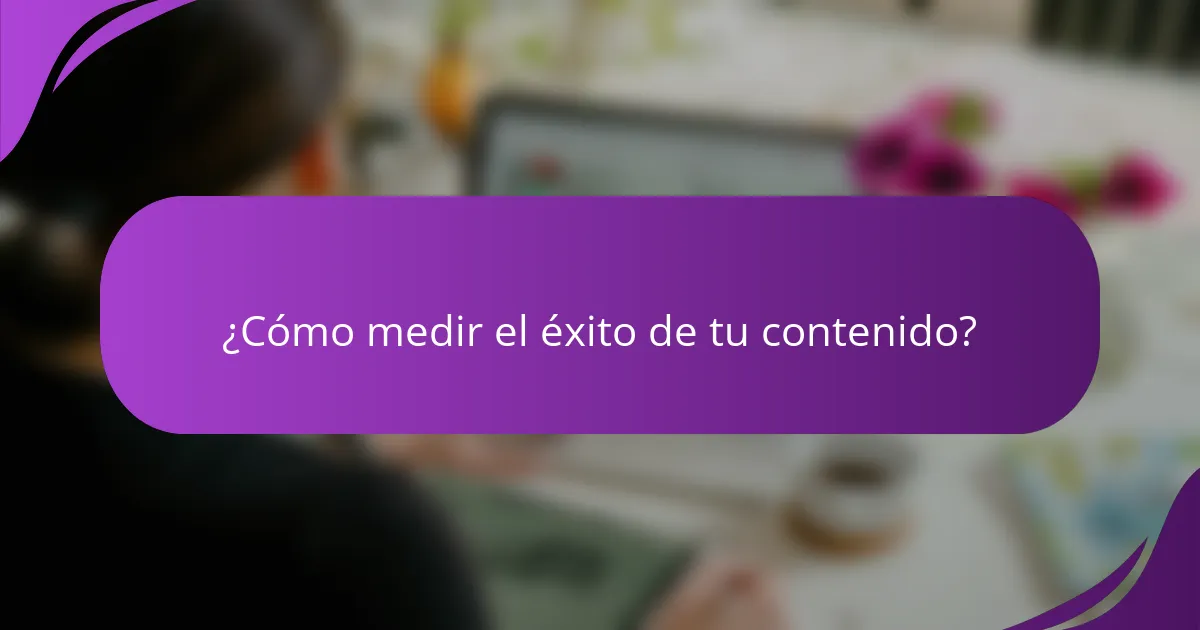 ¿Cómo medir el éxito de tu contenido?