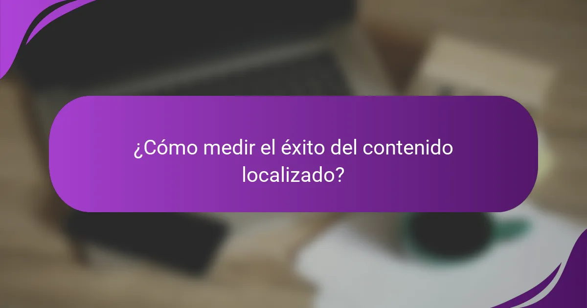 ¿Cómo medir el éxito del contenido localizado?