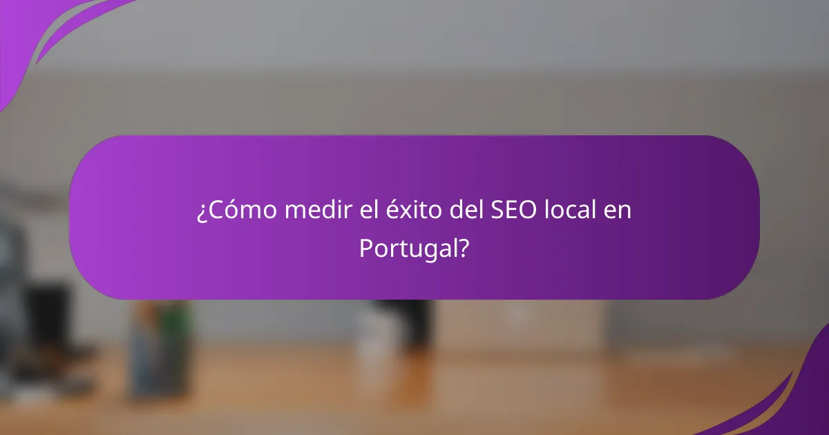 ¿Cómo medir el éxito del SEO local en Portugal?