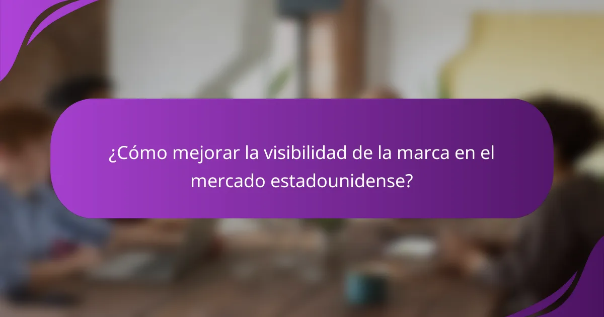 ¿Cómo mejorar la visibilidad de la marca en el mercado estadounidense?