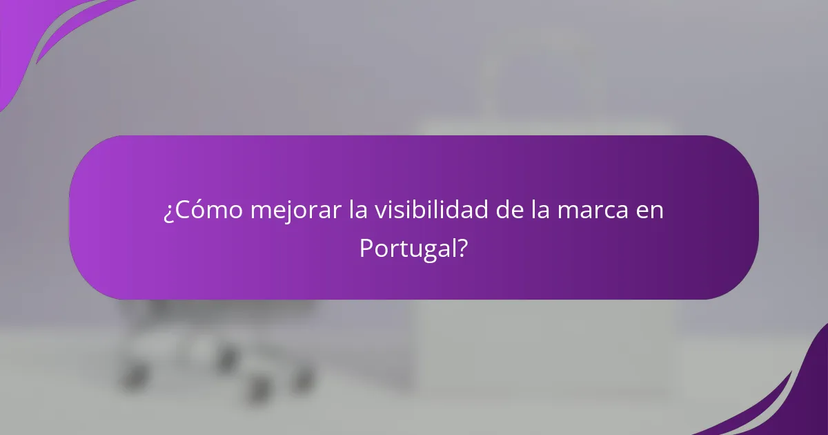 ¿Cómo mejorar la visibilidad de la marca en Portugal?