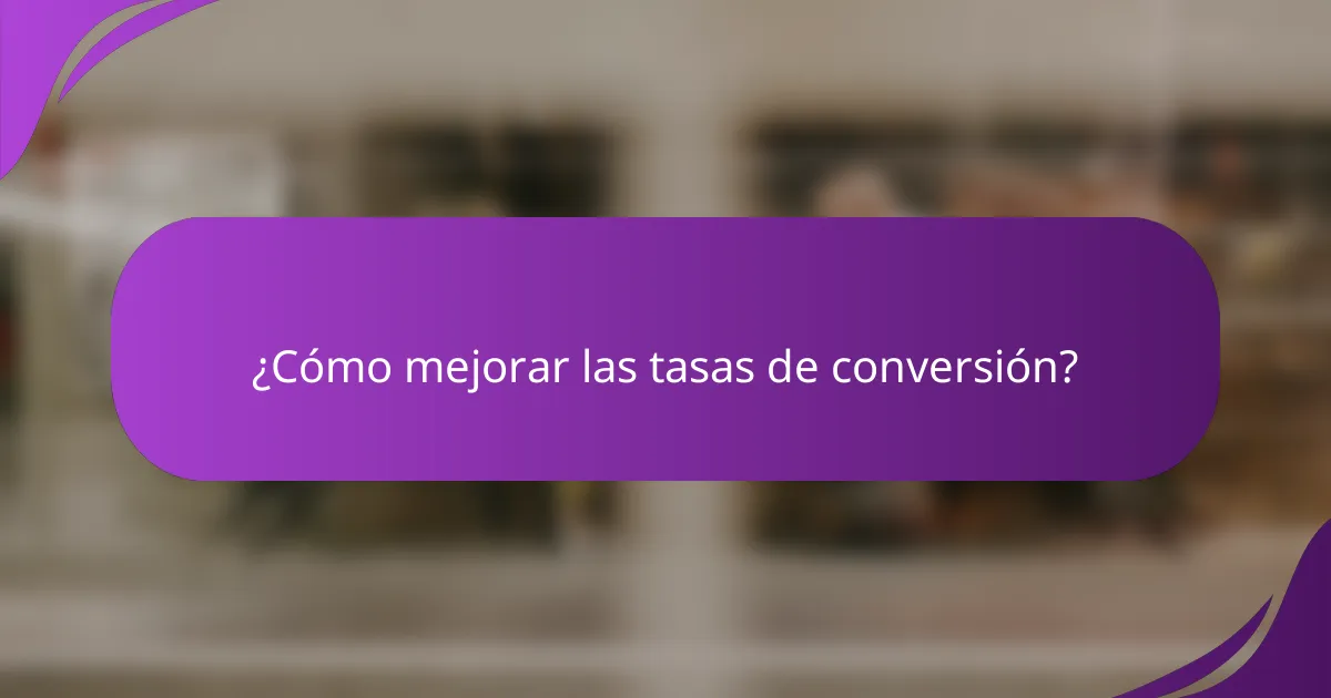 ¿Cómo mejorar las tasas de conversión?