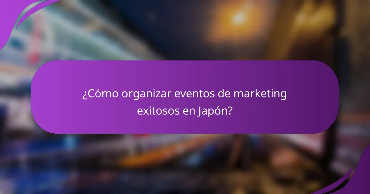 ¿Cómo organizar eventos de marketing exitosos en Japón?