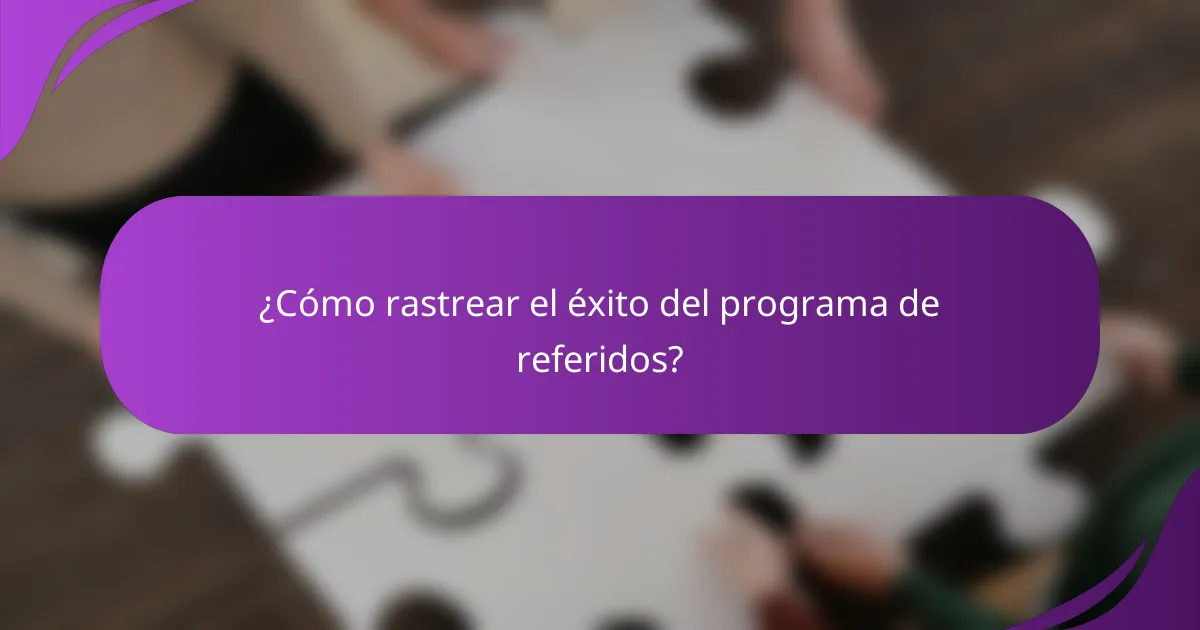 ¿Cómo rastrear el éxito del programa de referidos?