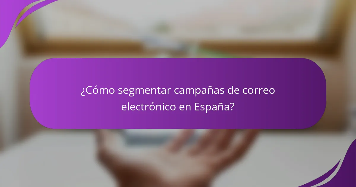 ¿Cómo segmentar campañas de correo electrónico en España?
