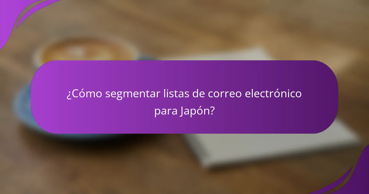 ¿Cómo segmentar listas de correo electrónico para Japón?