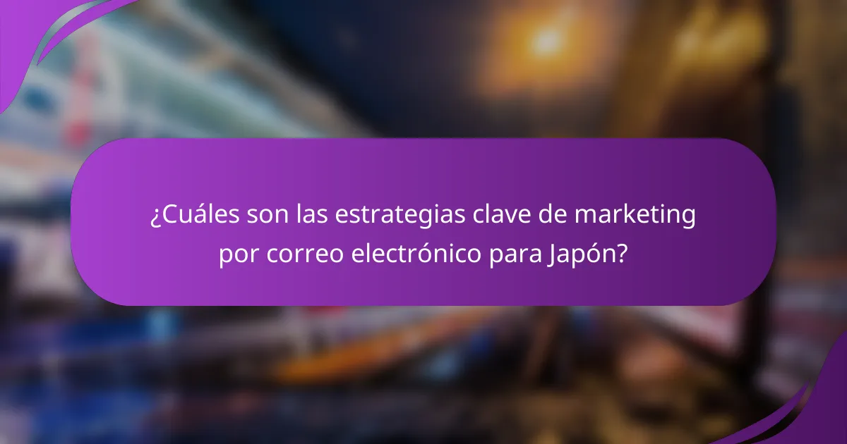 ¿Cuáles son las estrategias clave de marketing por correo electrónico para Japón?