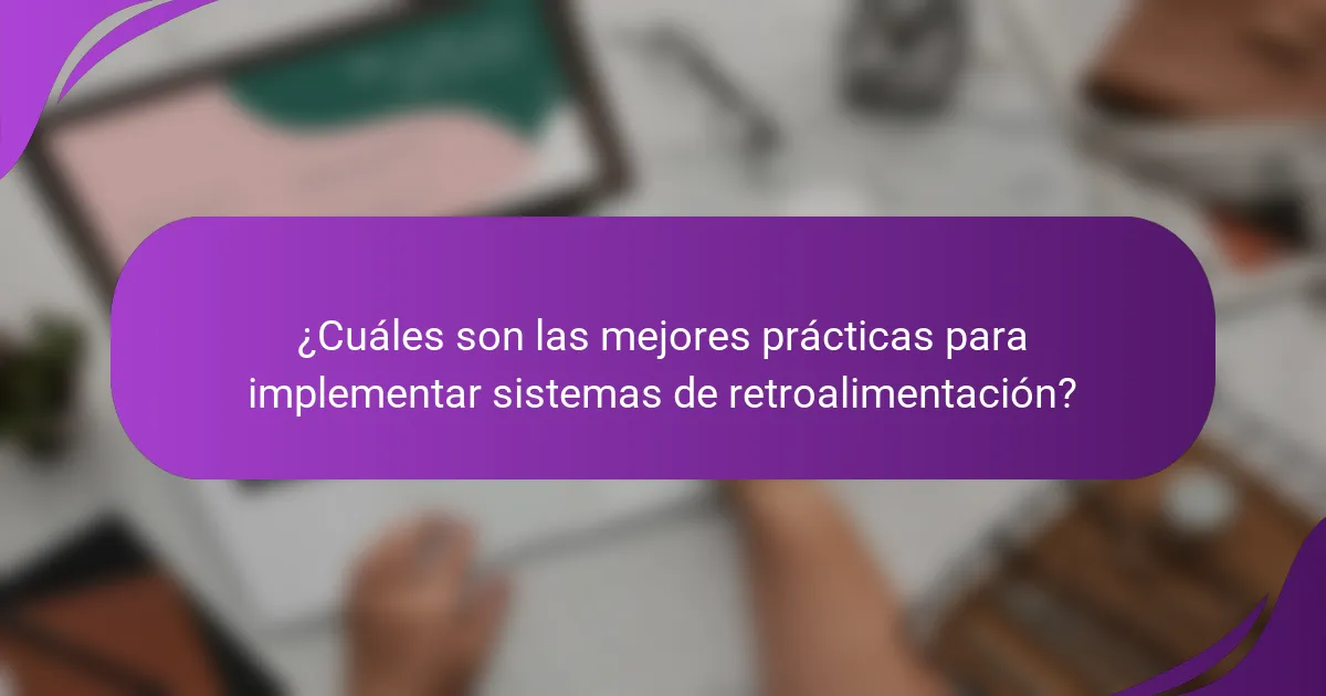 ¿Cuáles son las mejores prácticas para implementar sistemas de retroalimentación?