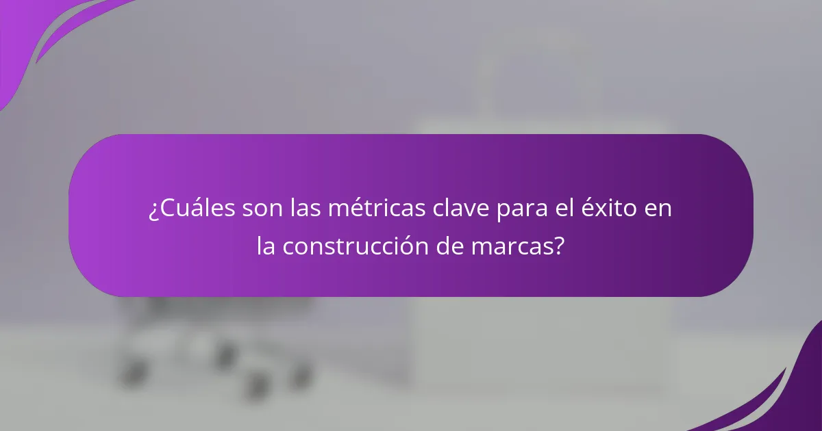 ¿Cuáles son las métricas clave para el éxito en la construcción de marcas?