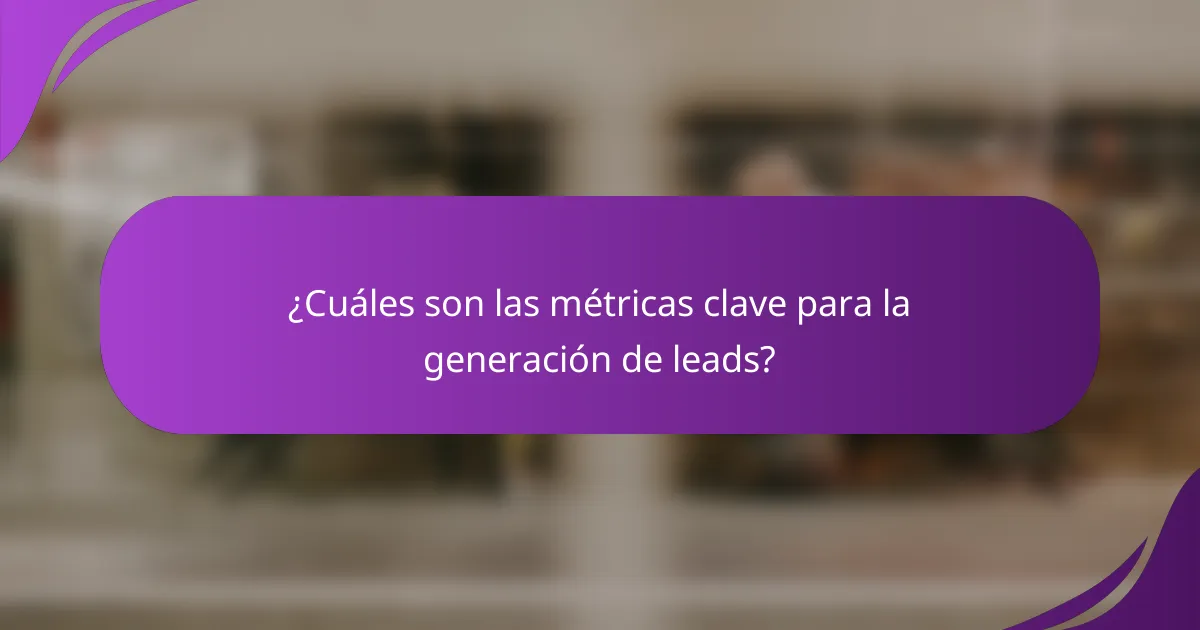 ¿Cuáles son las métricas clave para la generación de leads?