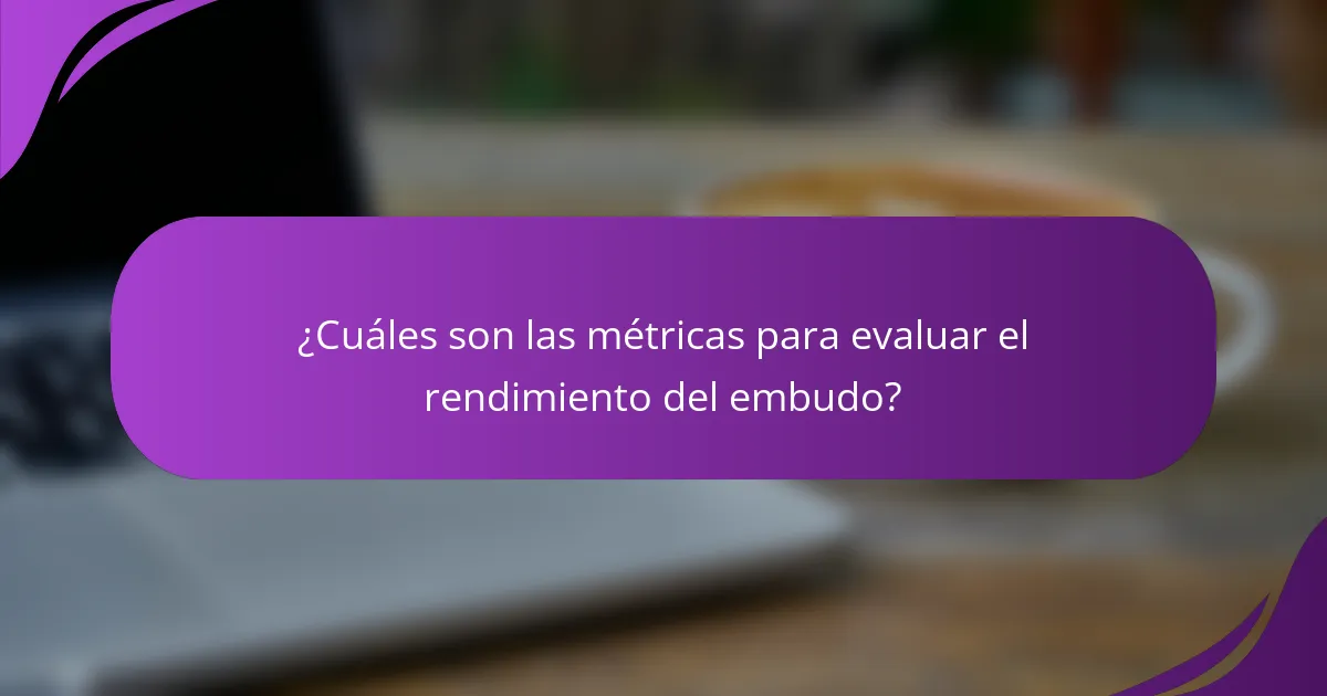 ¿Cuáles son las métricas para evaluar el rendimiento del embudo?