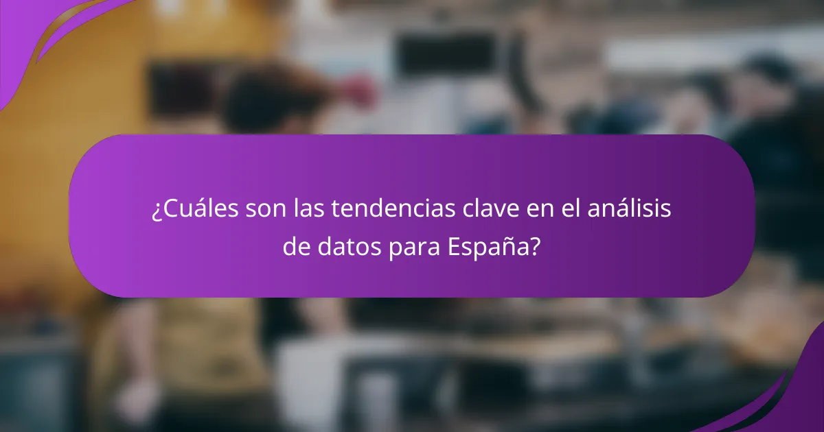 ¿Cuáles son las tendencias clave en el análisis de datos para España?