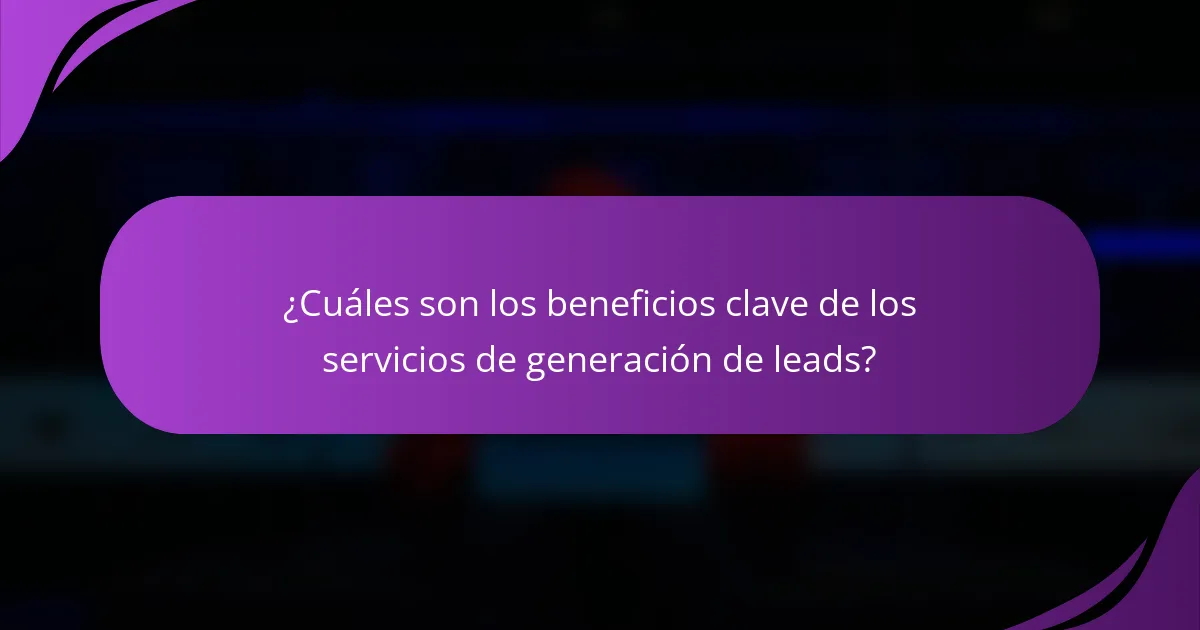 ¿Cuáles son los beneficios clave de los servicios de generación de leads?