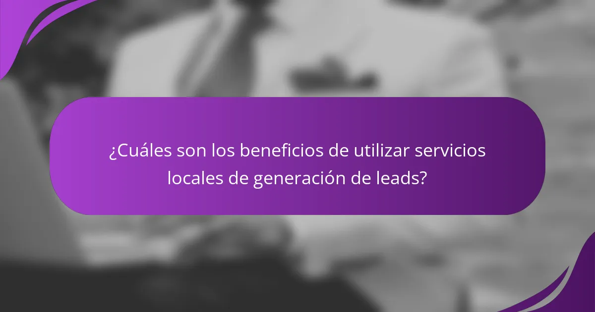 ¿Cuáles son los beneficios de utilizar servicios locales de generación de leads?