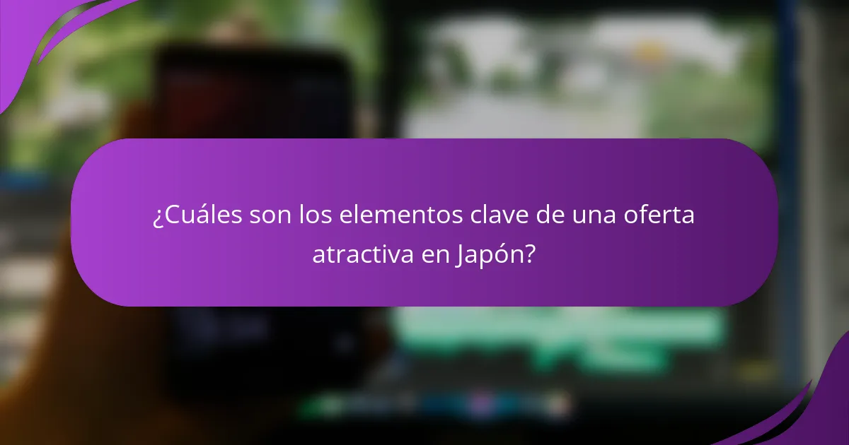 ¿Cuáles son los elementos clave de una oferta atractiva en Japón?