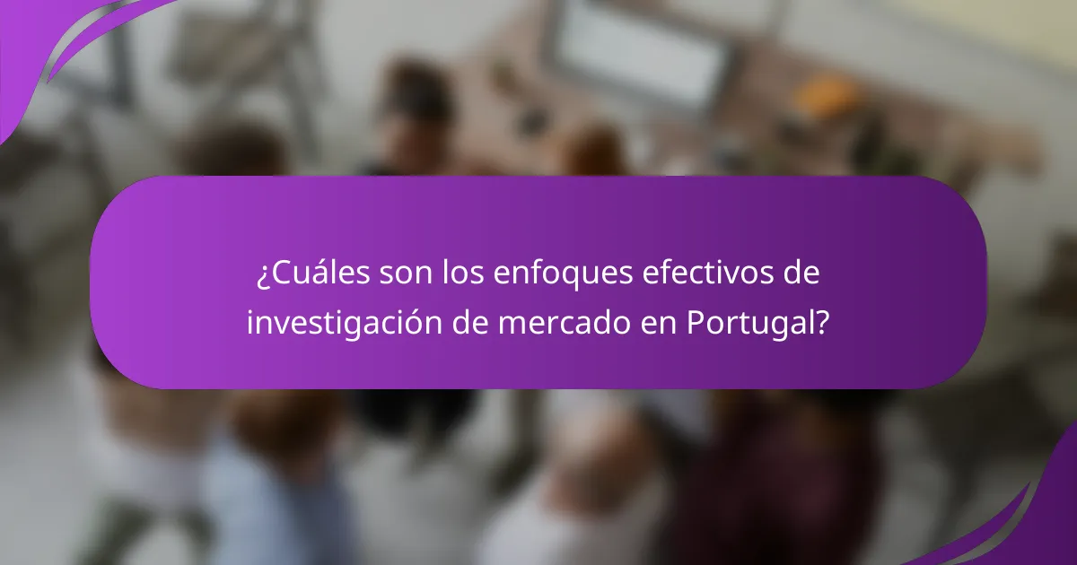 ¿Cuáles son los enfoques efectivos de investigación de mercado en Portugal?
