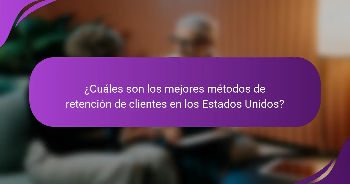 ¿Cuáles son los mejores métodos de retención de clientes en los Estados Unidos?