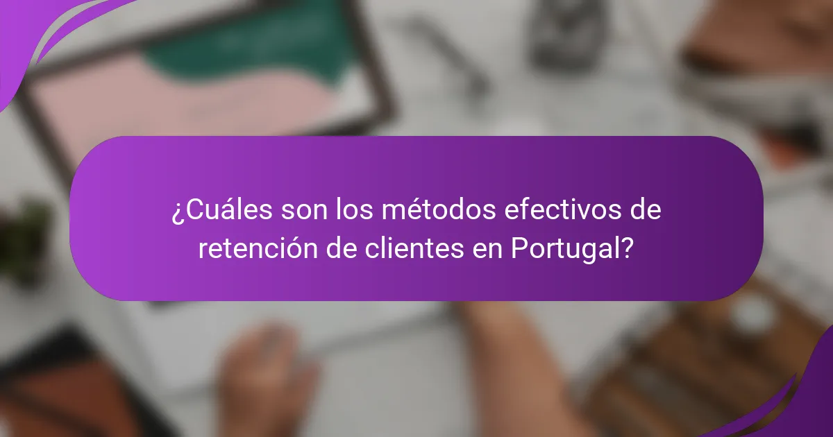 ¿Cuáles son los métodos efectivos de retención de clientes en Portugal?