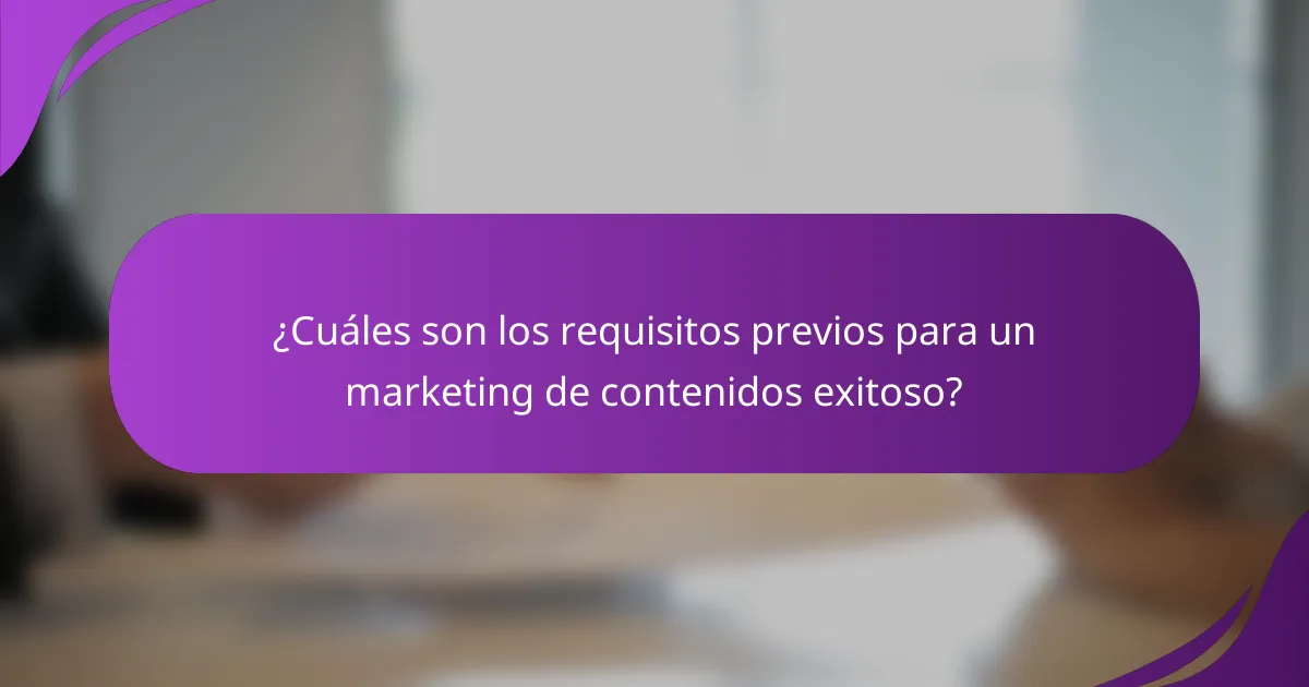 ¿Cuáles son los requisitos previos para un marketing de contenidos exitoso?