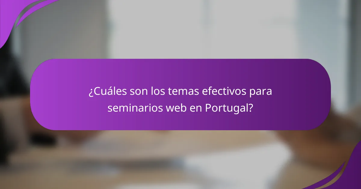 ¿Cuáles son los temas efectivos para seminarios web en Portugal?