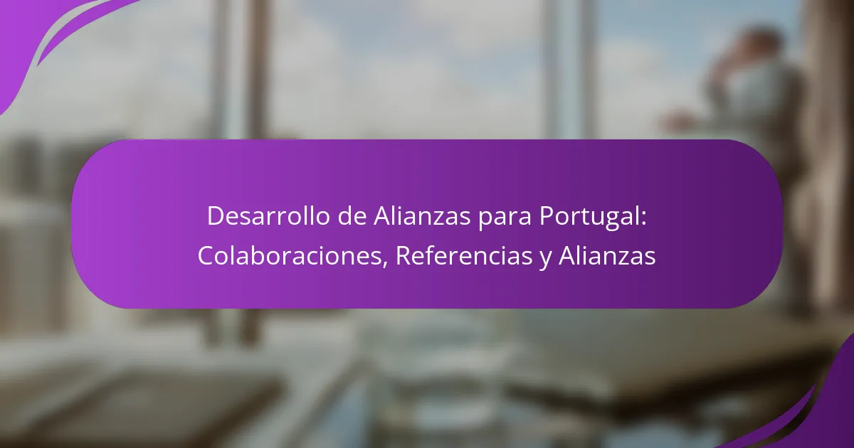 Desarrollo de Alianzas para Portugal: Colaboraciones, Referencias y Alianzas