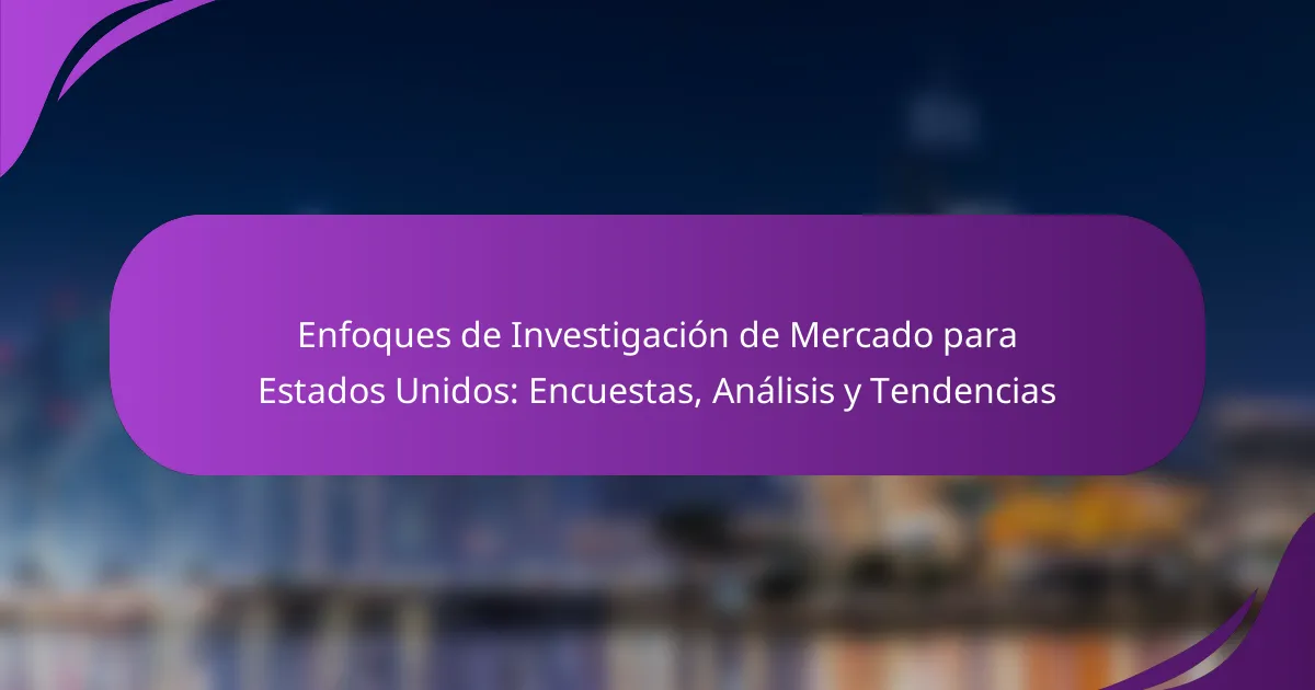 Enfoques de Investigación de Mercado para Estados Unidos: Encuestas, Análisis y Tendencias