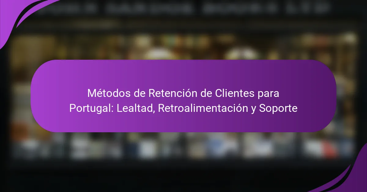 Métodos de Retención de Clientes para Portugal: Lealtad, Retroalimentación y Soporte