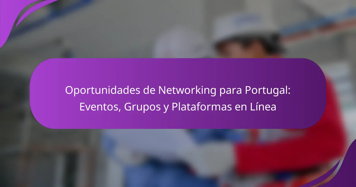 Oportunidades de Networking para Portugal: Eventos, Grupos y Plataformas en Línea