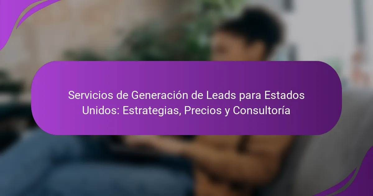 Servicios de Generación de Leads para Estados Unidos: Estrategias, Precios y Consultoría