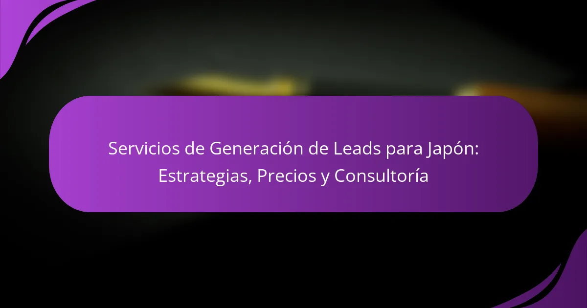 Servicios de Generación de Leads para Japón: Estrategias, Precios y Consultoría