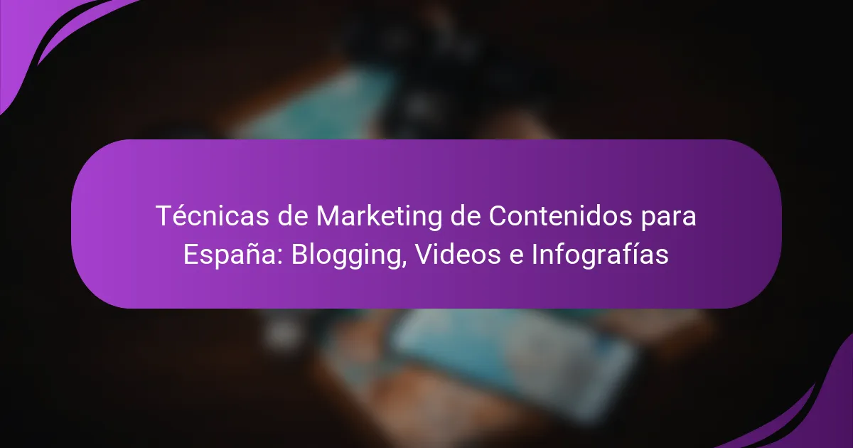 Técnicas de Marketing de Contenidos para España: Blogging, Videos e Infografías