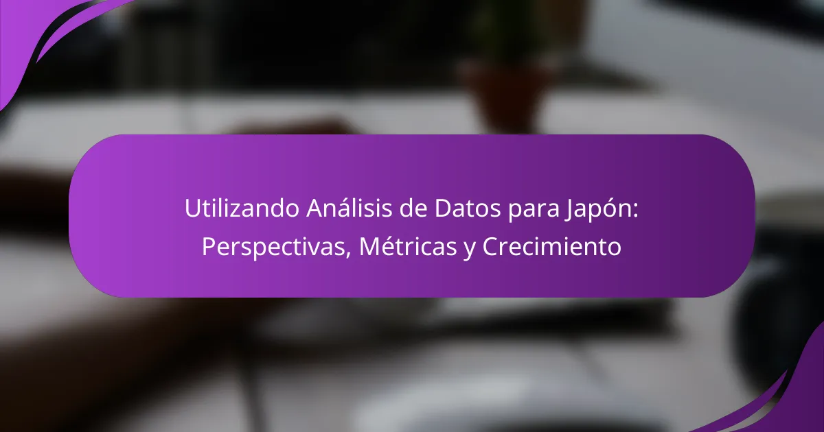 Utilizando Análisis de Datos para Japón: Perspectivas, Métricas y Crecimiento
