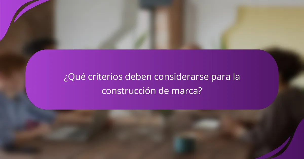 ¿Qué criterios deben considerarse para la construcción de marca?