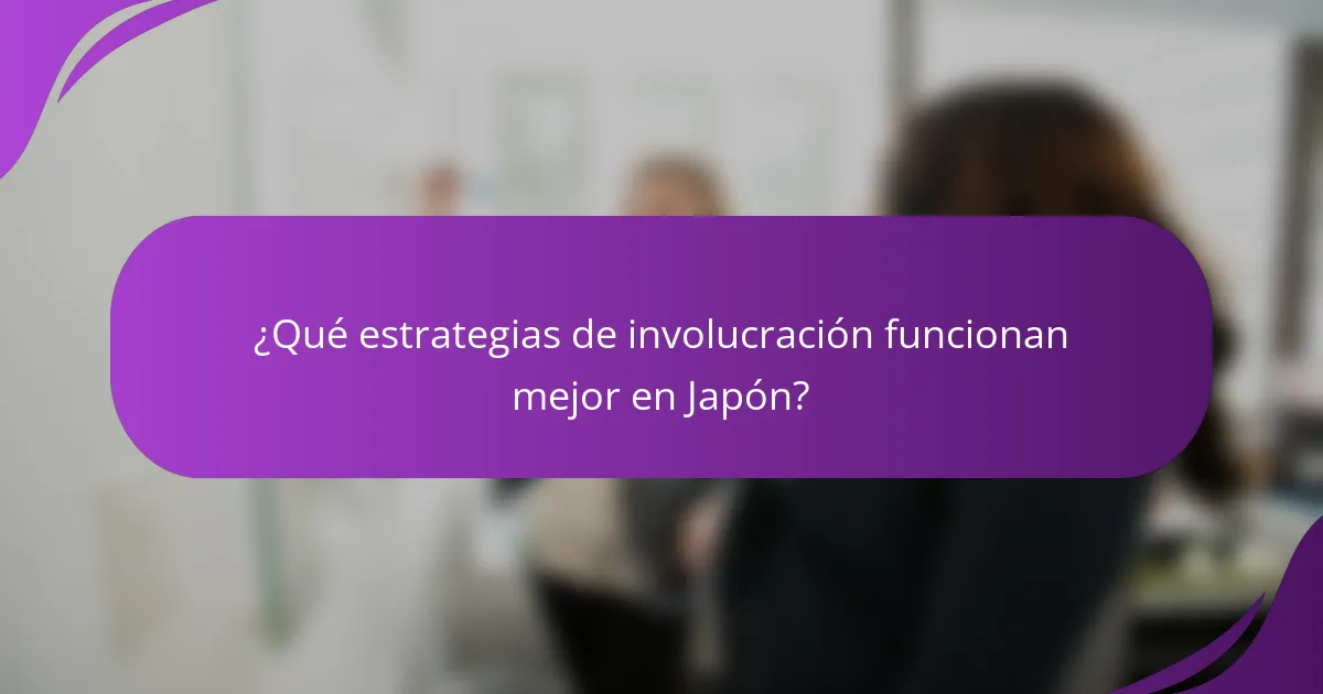 ¿Qué estrategias de involucración funcionan mejor en Japón?
