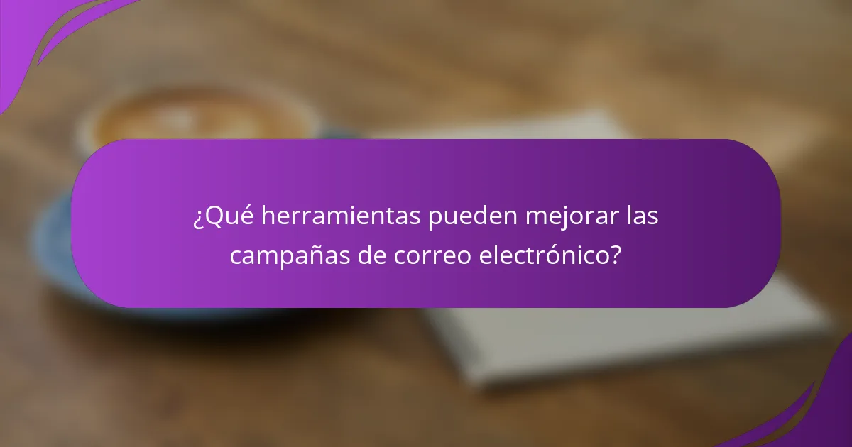 ¿Qué herramientas pueden mejorar las campañas de correo electrónico?