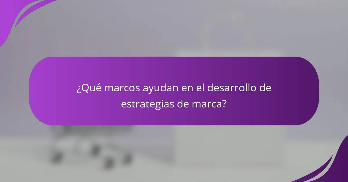 ¿Qué marcos ayudan en el desarrollo de estrategias de marca?