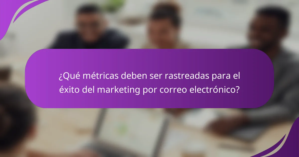 ¿Qué métricas deben ser rastreadas para el éxito del marketing por correo electrónico?