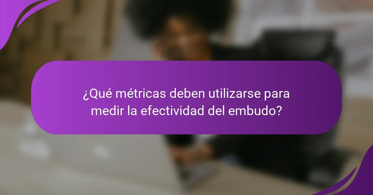 ¿Qué métricas deben utilizarse para medir la efectividad del embudo?